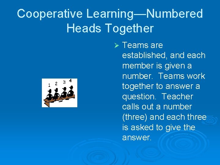 Cooperative Learning—Numbered Heads Together Ø Teams are established, and each member is given a