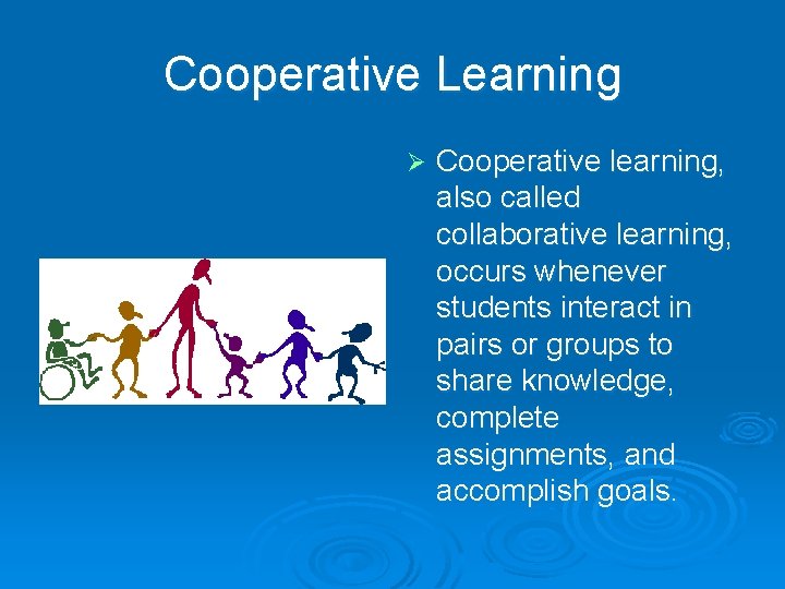 Cooperative Learning Ø Cooperative learning, also called collaborative learning, occurs whenever students interact in