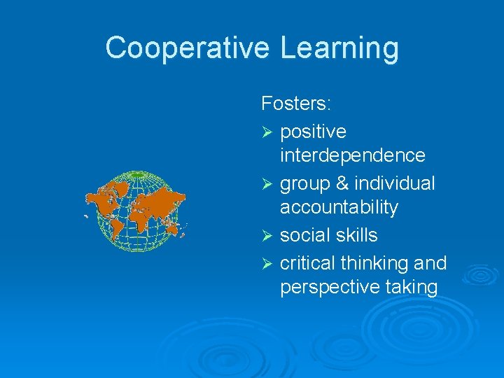 Cooperative Learning Fosters: Ø positive interdependence Ø group & individual accountability Ø social skills