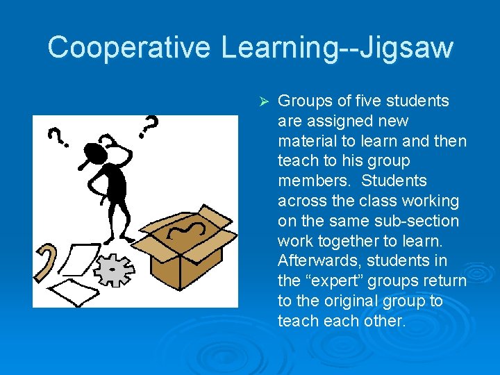 Cooperative Learning--Jigsaw Ø Groups of five students are assigned new material to learn and