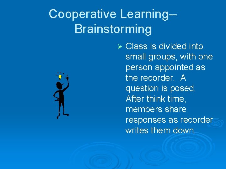 Cooperative Learning-Brainstorming Ø Class is divided into small groups, with one person appointed as