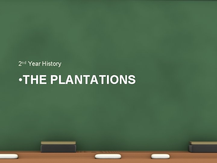 2 nd Year History • THE PLANTATIONS 
