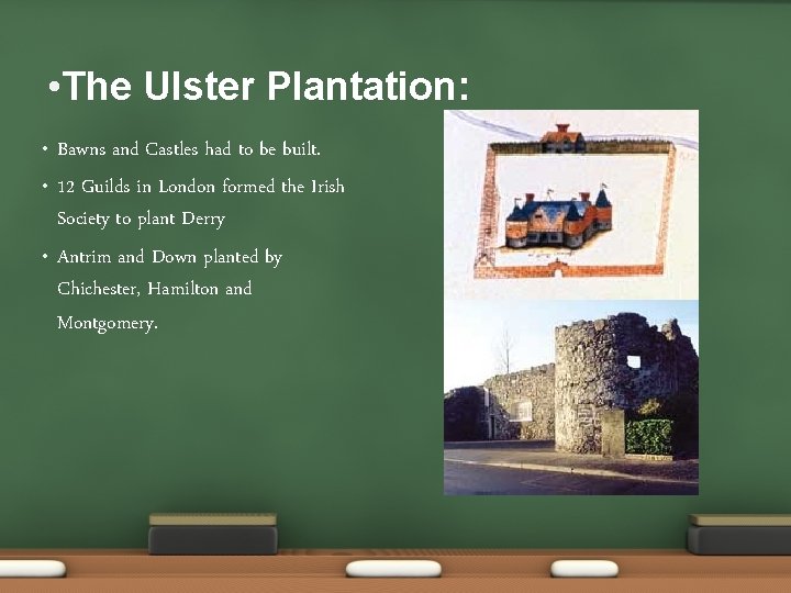  • The Ulster Plantation: • • • Bawns and Castles had to be