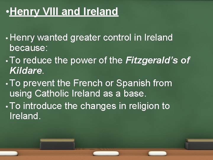  • Henry VIII and Ireland • Henry wanted greater control in Ireland because: