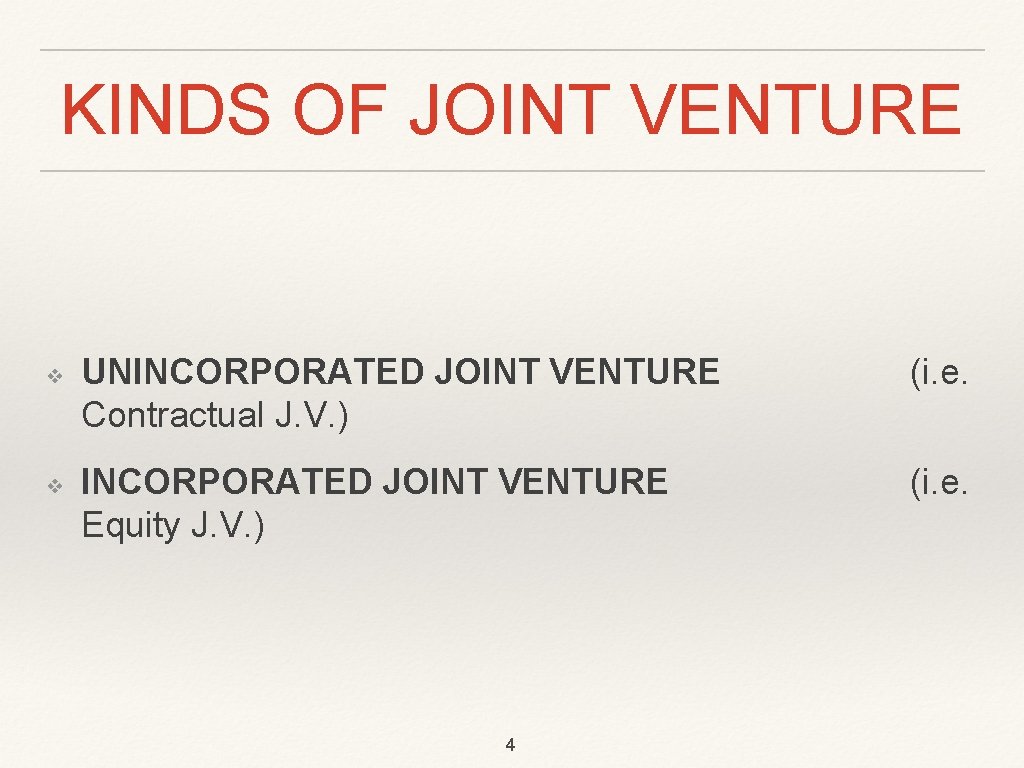 KINDS OF JOINT VENTURE ❖ ❖ UNINCORPORATED JOINT VENTURE Contractual J. V. ) (i.