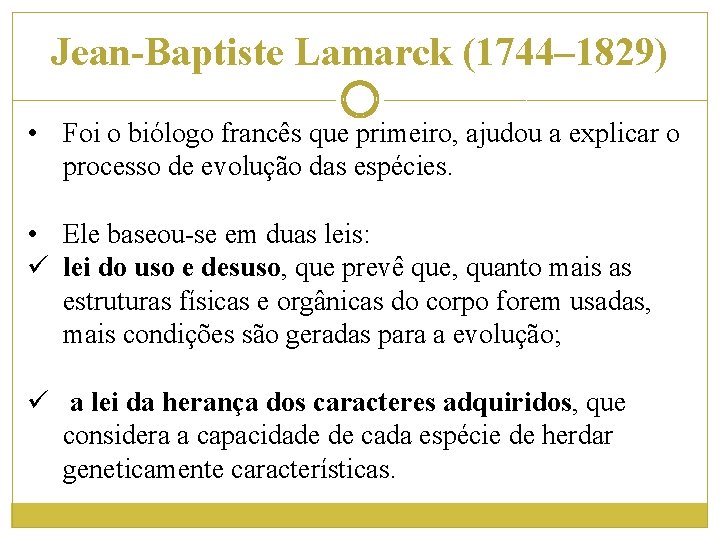 Jean-Baptiste Lamarck (1744– 1829) • Foi o biólogo francês que primeiro, ajudou a explicar