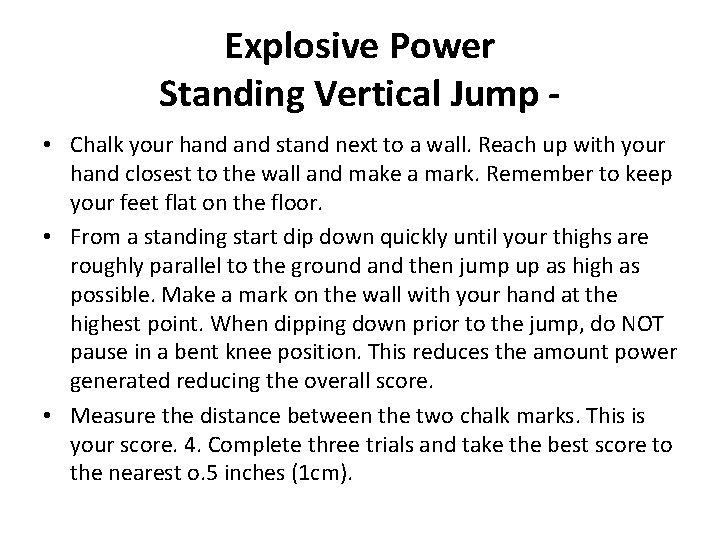 Explosive Power Standing Vertical Jump • Chalk your hand stand next to a wall. Explosive Power Standing Vertical Jump • Chalk your hand stand next to a wall.