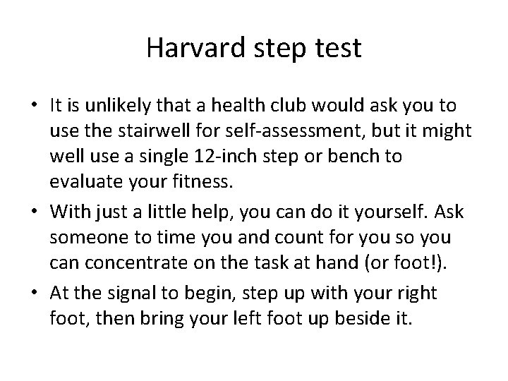 Harvard step test • It is unlikely that a health club would ask you Harvard step test • It is unlikely that a health club would ask you