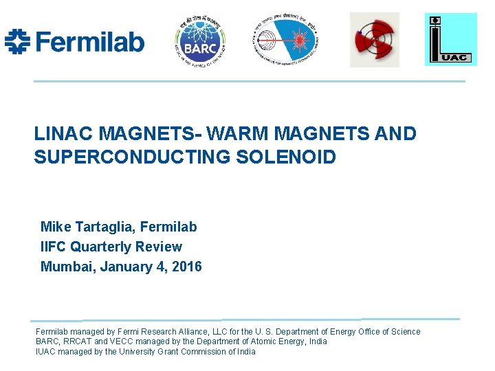 LINAC MAGNETS- WARM MAGNETS AND SUPERCONDUCTING SOLENOID Mike Tartaglia, Fermilab IIFC Quarterly Review Mumbai,