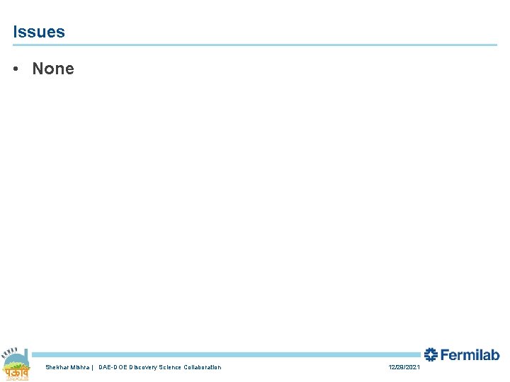 Issues • None Shekhar Mishra | DAE-DOE Discovery Science Collaboration 12/29/2021 