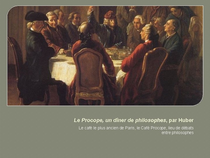 Le Procope, un dîner de philosophes, par Huber Le café le plus ancien de
