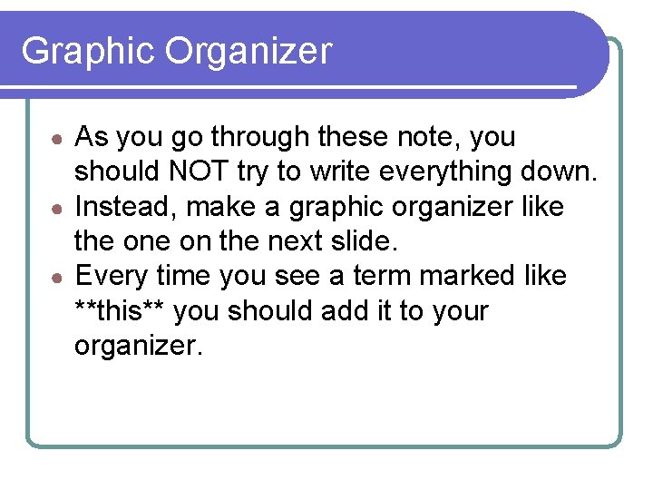 Graphic Organizer As you go through these note, you should NOT try to write