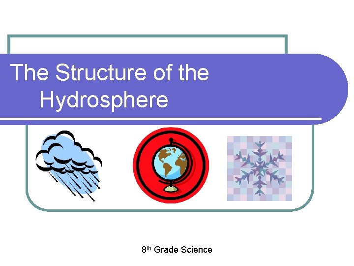 The Structure of the Hydrosphere 8 th Grade Science 