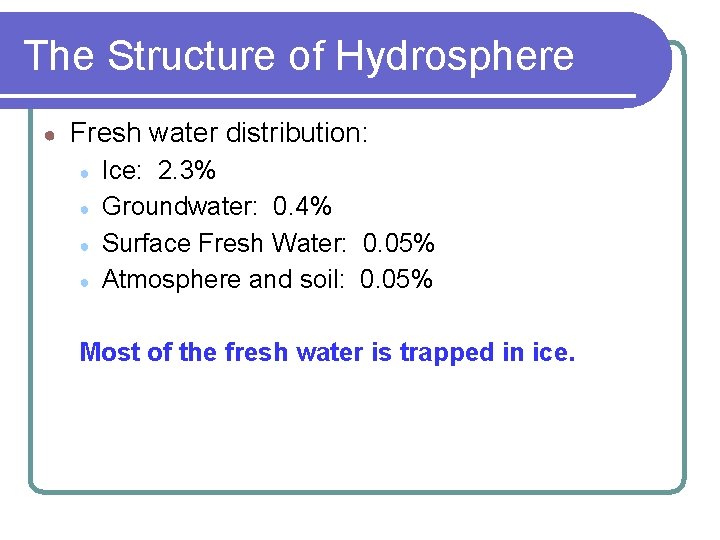 The Structure of Hydrosphere ● Fresh water distribution: ● ● Ice: 2. 3% Groundwater: