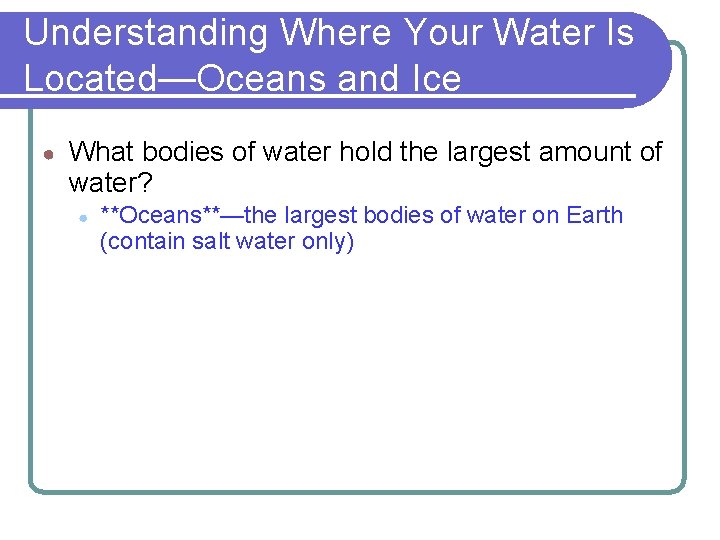 Understanding Where Your Water Is Located—Oceans and Ice ● What bodies of water hold