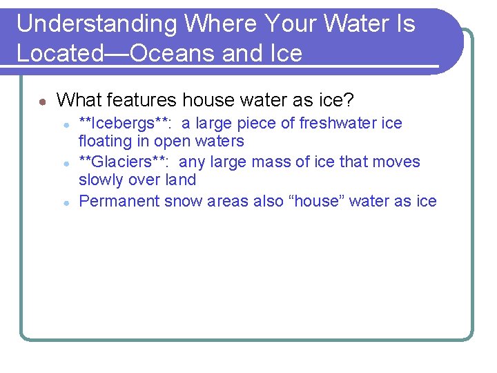 Understanding Where Your Water Is Located—Oceans and Ice ● What features house water as