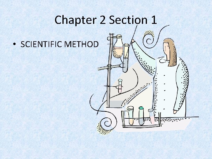 Chapter 2 Section 1 • SCIENTIFIC METHOD 