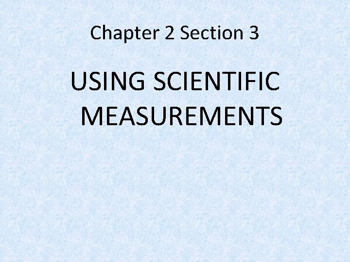 Chapter 2 Section 3 USING SCIENTIFIC MEASUREMENTS 