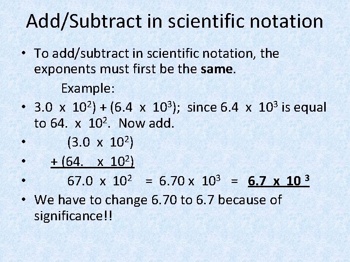 Add/Subtract in scientific notation • To add/subtract in scientific notation, the exponents must first