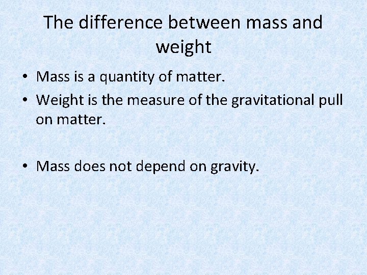 The difference between mass and weight • Mass is a quantity of matter. •