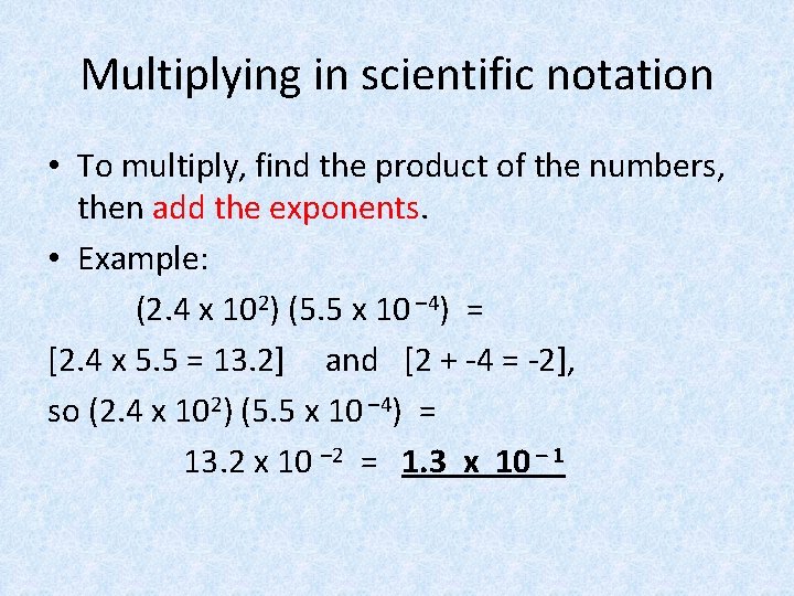 Multiplying in scientific notation • To multiply, find the product of the numbers, then