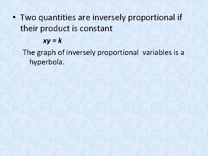  • Two quantities are inversely proportional if their product is constant xy =