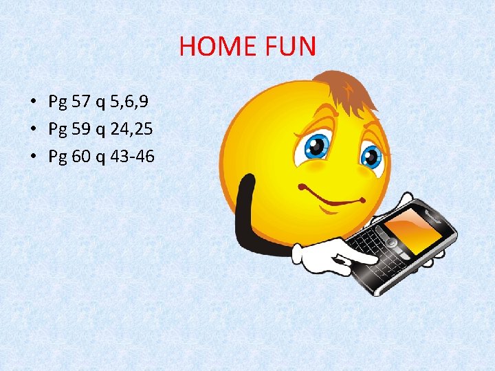 HOME FUN • Pg 57 q 5, 6, 9 • Pg 59 q 24,