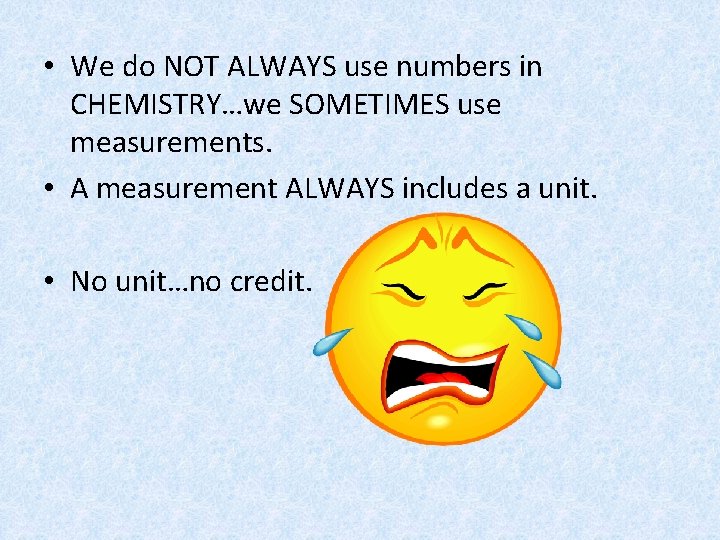  • We do NOT ALWAYS use numbers in CHEMISTRY…we SOMETIMES use measurements. •