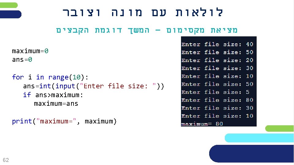  לולאות עם מונה וצובר מציאת מקסימום – המשך דוגמת הקבצים maximum=0 ans=0 for