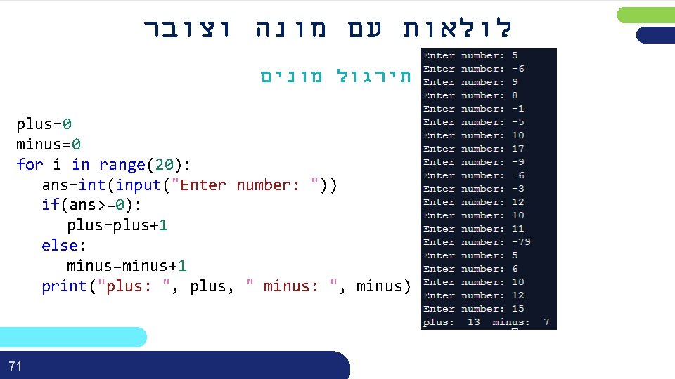  לולאות עם מונה וצובר תירגול מונים plus=0 minus=0 for i in range(20): ans=int(input("Enter