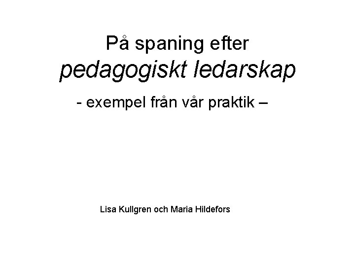 På spaning efter pedagogiskt ledarskap - exempel från vår praktik – Lisa Kullgren och