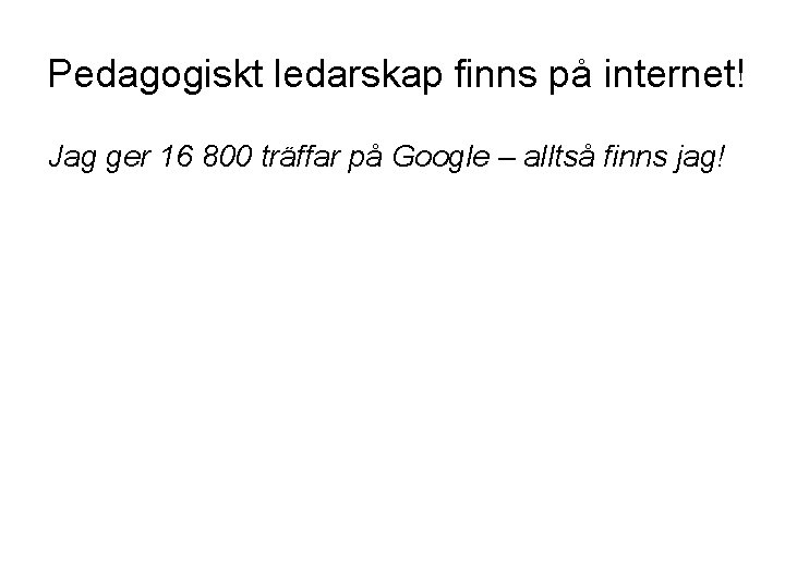 Pedagogiskt ledarskap finns på internet! Jag ger 16 800 träffar på Google – alltså