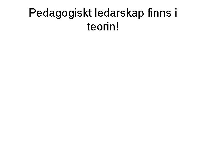 Pedagogiskt ledarskap finns i teorin! 
