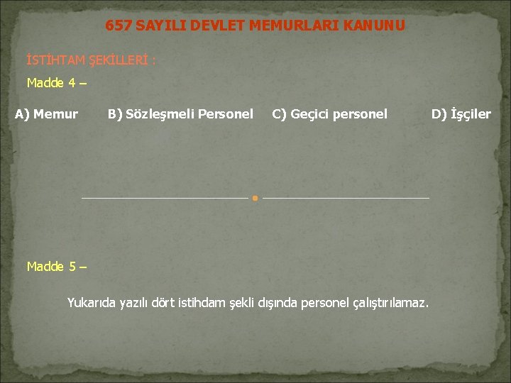 657 SAYILI DEVLET MEMURLARI KANUNU İSTİHTAM ŞEKİLLERİ : Madde 4 – A) Memur B)