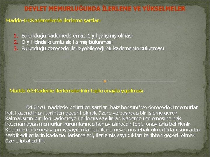 DEVLET MEMURLUĞUNDA İLERLEME VE YÜKSELMELER Madde-64: Kademelerde ilerleme şartları 1. Bulunduğu kademede en az