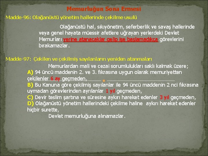 Memurluğun Sona Ermesi Madde-96: Olağanüstü yönetim hallerinde çekilme usulü Olağanüstü hal, sıkıyönetim, seferberlik ve