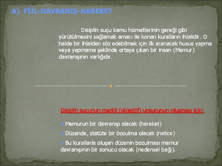 A) FİİL-DAVRANIŞ-HAREKET Disiplin suçu kamu hizmetlerinin gereği gibi yürütülmesini sağlamak amacı ile konan kuralların