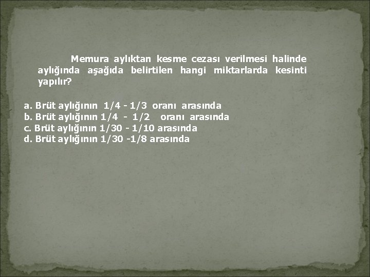 Memura aylıktan kesme cezası verilmesi halinde aylığında aşağıda belirtilen hangi miktarlarda kesinti yapılır? a.