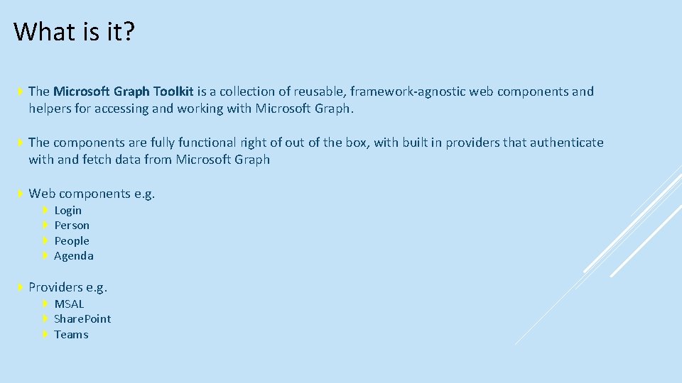 What is it? The Microsoft Graph Toolkit is a collection of reusable, framework-agnostic web