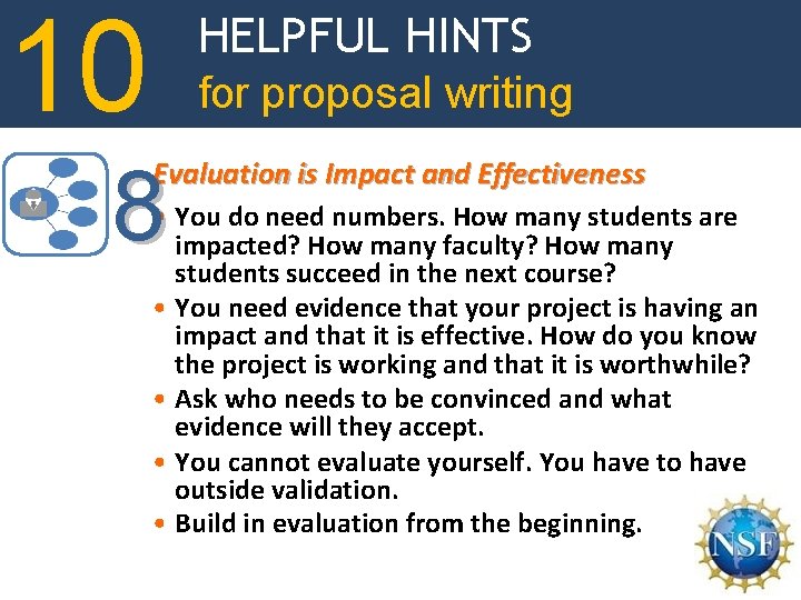 10 HELPFUL HINTS for proposal writing 8 Evaluation is Impact and Effectiveness • You