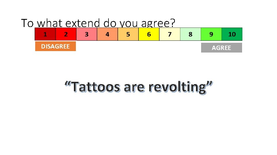 To what extend do you agree? DISAGREE “Tattoos are revolting” 