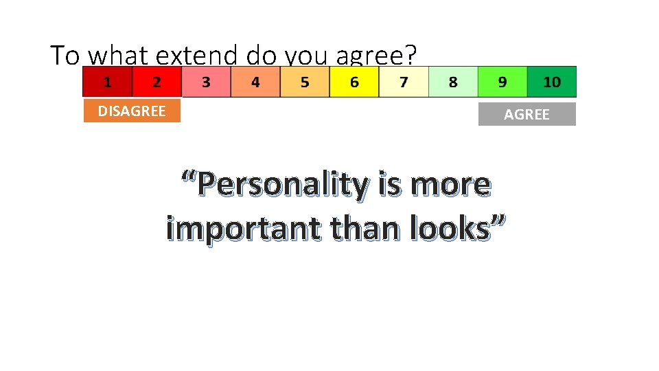 To what extend do you agree? DISAGREE “Personality is more important than looks” 
