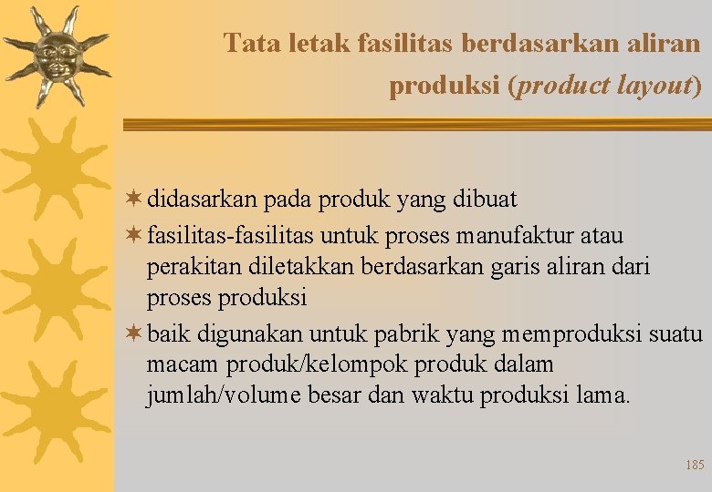 Tata letak fasilitas berdasarkan aliran produksi (product layout) ¬ didasarkan pada produk yang dibuat Tata letak fasilitas berdasarkan aliran produksi (product layout) ¬ didasarkan pada produk yang dibuat
