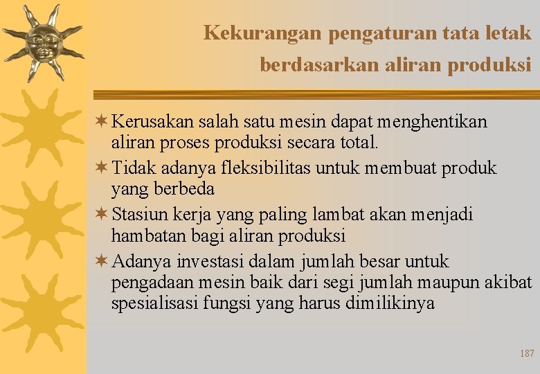 Kekurangan pengaturan tata letak berdasarkan aliran produksi ¬ Kerusakan salah satu mesin dapat menghentikan