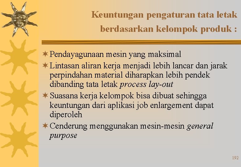 Keuntungan pengaturan tata letak berdasarkan kelompok produk : ¬ Pendayagunaan mesin yang maksimal ¬ Keuntungan pengaturan tata letak berdasarkan kelompok produk : ¬ Pendayagunaan mesin yang maksimal ¬