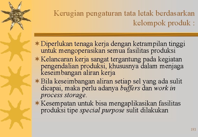 Kerugian pengaturan tata letak berdasarkan kelompok produk : ¬ Diperlukan tenaga kerja dengan ketrampilan