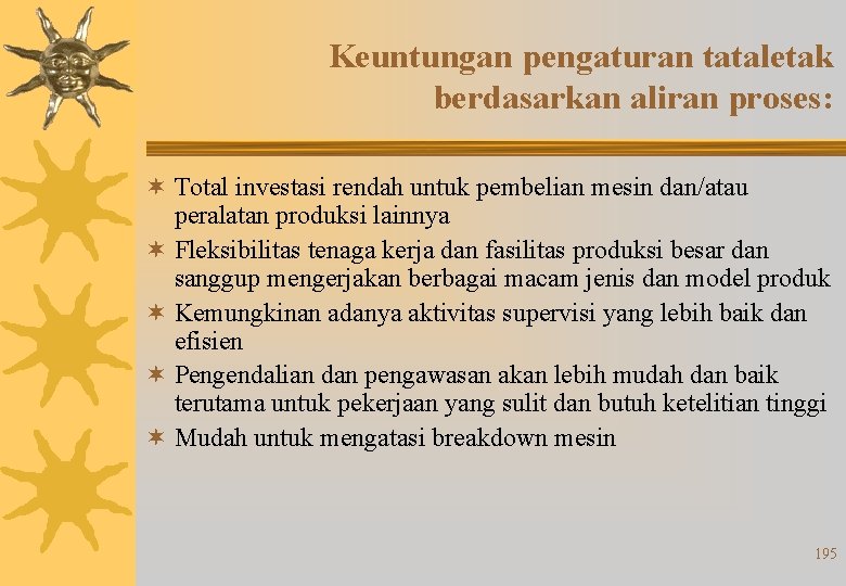 Keuntungan pengaturan tataletak berdasarkan aliran proses: ¬ Total investasi rendah untuk pembelian mesin dan/atau