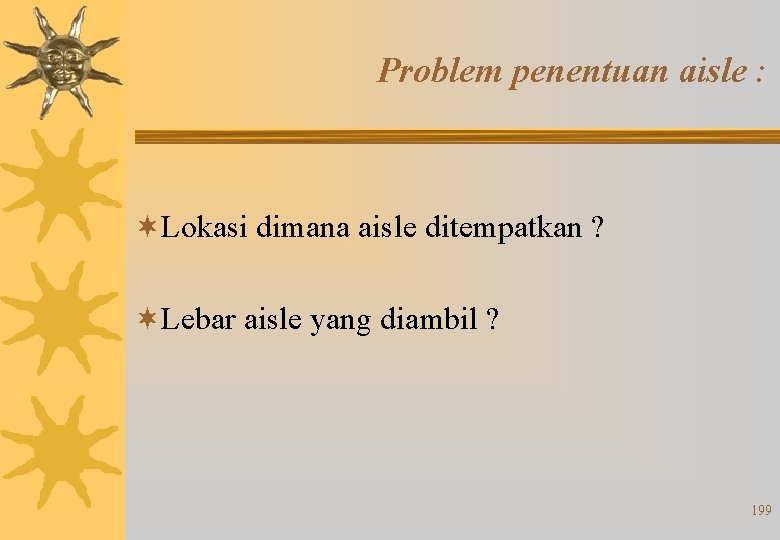 Problem penentuan aisle : ¬Lokasi dimana aisle ditempatkan ? ¬Lebar aisle yang diambil ?