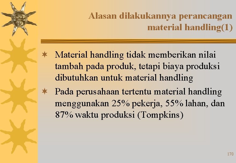 Alasan dilakukannya perancangan material handling(1) ¬ Material handling tidak memberikan nilai tambah pada produk,