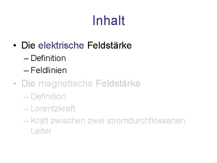 Inhalt • Die elektrische Feldstärke – Definition – Feldlinien • Die magnetische Feldstärke –